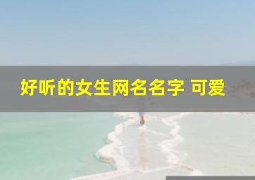 好听的女生网名名字 可爱